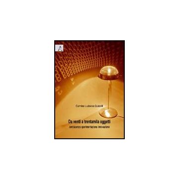 Da Venti A Trentamila Oggetti. Conoscenza Sperimentazione Innovazione - Quistelli Carmine L. - Aracne - 9788854825413