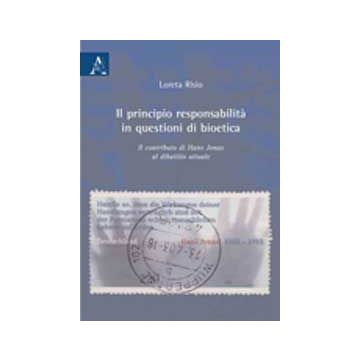Il Principio Di Responsabilita' In Questioni Di Bioetica. Il Contributo Di Hans  Jonas Al Dibattito Attuale  - Risio Loreta - Aracne - 9788854825437