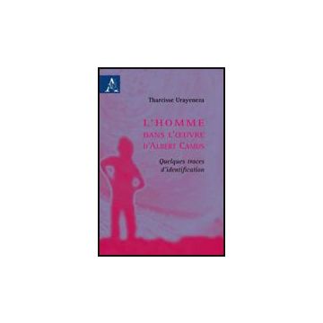 L' Homme Dans L'oeuvre D'albert Camus. Quelques Traces D'identification  - Urayeneza Tharcisse - Aracne - 9788854825482