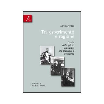 Tra Esperimento E Ragione. Storia Dello Spirito Scientifico Fra Ottocento E  Novecento - Fortino Mirella - Aracne - 9788854825512