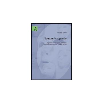 Educare Lo Sguardo. Esperienze E Proposte Formative Sull'osservazione Nelle  Scienze Sociali - Tarsia Tiziana - Aracne - 9788854825697