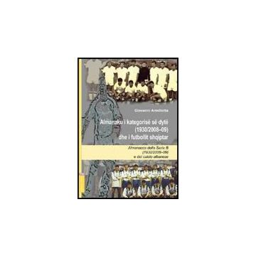 Almanacco Della Serie B (1920/2008-09) E Del Calcio Albanese. Ediz. Italiana E A Albanese - Armillotta Giovanni - Aracne - 9788854825857