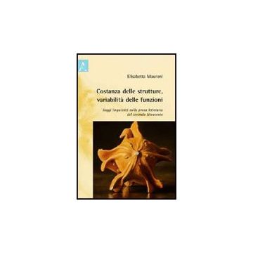 Costanza Delle Strutture, Variabilita' Delle Funzioni. Saggi Linguistici Sulla  Prosa Letteraria Del Secondo Novecento - Mauroni Elisabetta - Aracne - 9788854826038