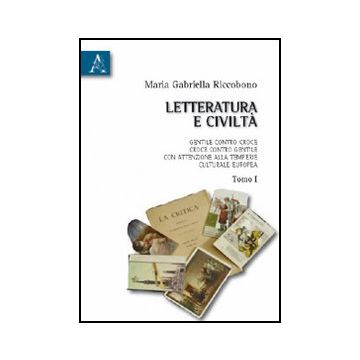 Letteratura E Civilta'. Gentile Contro Croce, Croce Contro Gentile, Con  Attenzione Alla Temperie Culturale Europea - Riccobono M. Gabriella - Aracne - 9788854826168