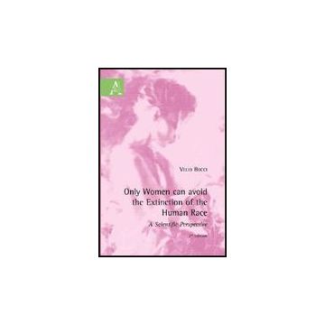 Only Women Can Avoid The Extinction Of The Human Race - Bocci Velio - Aracne - 9788854826175