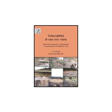 Vulnerabilita' Di Una Rete Viaria. Implicazioni Climatiche, Idrogeoligiche E  Responsabilita' Dell'ingegnere Civile - Maltinti F.  - Aracne - 9788854826205