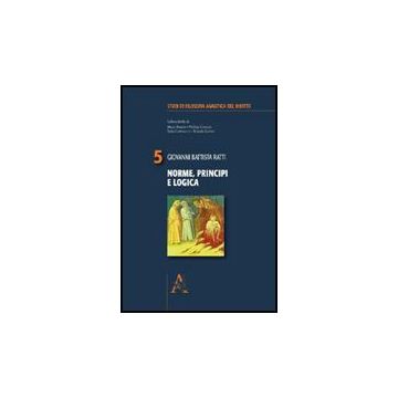 Norme, Principi E Logica - Ratti Giovanni B. - Aracne - 9788854826311