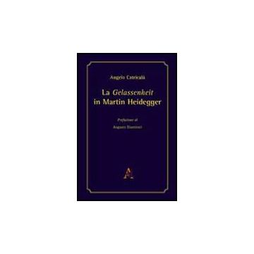 La Gelassenheit In Martin Heidegger  - Catricala' Angelo - Aracne - 9788854826373