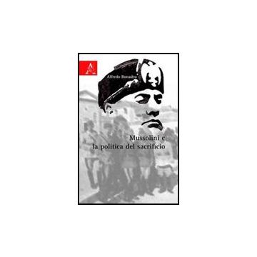 Mussolini E La Politica Del Sacrificio - Bonadeo Alfredo - Aracne - 9788854826588