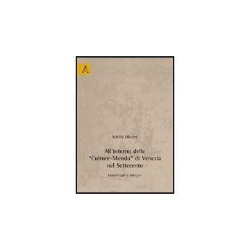 All'interno Delle «culture-mondo» Di Venezia Nel Settencento. Metodologie E  Indagini - Olivieri Achille - Aracne - 9788854826595