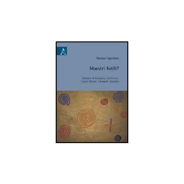 Maestri Futili? Gabriele D'annunzio, Carlo Levi, Cesare Pavese, Emanuele  Severino - Sperduto Donato - Aracne - 9788854826977