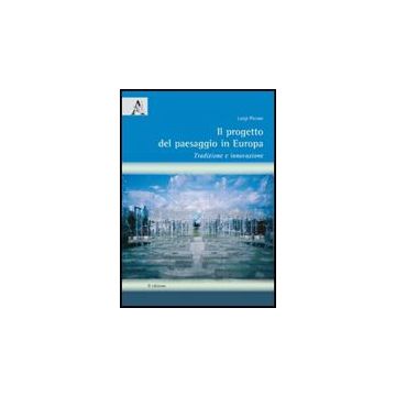 Il Progetto Del Paesaggio In Europa. Tradizione E Innovazione  - Picone Luigi - Aracne - 9788854827189