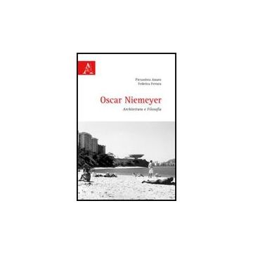 Oscar Niemeyer. Architettura E Filosofia - Amato Pierandrea; Ferrara Federica - Aracne - 9788854827240