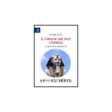 Il Faraone Che Fece L'impresa. La Guerra Di Re Thuthmose Iii  - Testa Pietro - Aracne - 9788854827271