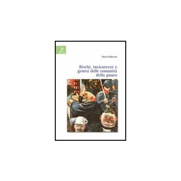 Rischi, Insicurezze E Genesi Delle Comunita' Della Paura - Padovan Dario - Aracne - 9788854827431