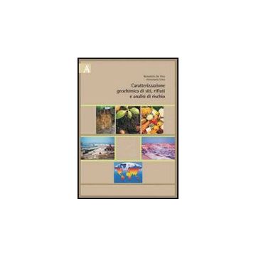 Caratterizzazione Geochimica Dei Siti, Rifiuti E Analisi Di Rischio - De Vivo Benedetto; Lima Annamaria - Aracne - 9788854827462