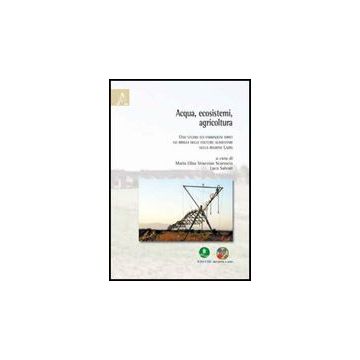 Acqua, Ecosistemi, Agricoltura. Uno Studio Sui Fabbisogni Idrici Ed Irrigui  Delle Colture Alimentari Nella Regione Lazio - Ceccarelli Tomaso; Cutonilli Mario; Zitti Marco; Salvati L. ; Venezian Sca - Aracne - 9788854827592