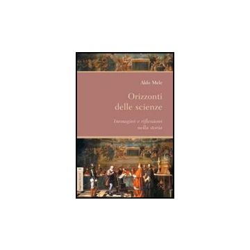 Orizzonti Delle Scienze. Immagini E Riflessioni Nella Storia - Ingravalle C.  - Aracne - 9788854827615