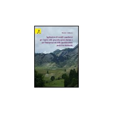 Applicazione Di Modelli Quantitativi Per L'analisi Della Geografia Agraria  Italiana E Per L'interpretazione Della Specializzazione Produttiva Territoriale - Galluzzo Nicola - Aracne - 9788854827967
