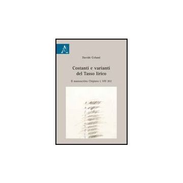 Costanti E Varianti Del Tasso Lirico. Il Manoscritto Chigiano L Viii 302 - Colussi Davide - Aracne - 9788854828179