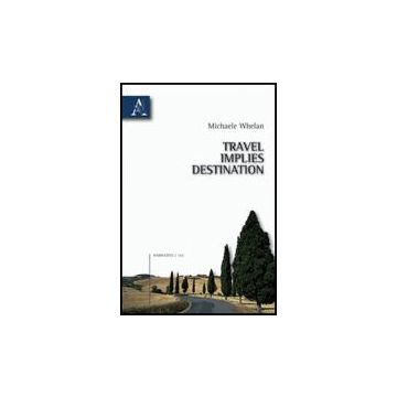 Travel Implies Destination - Whelan Michaele - Aracne - 9788854828438