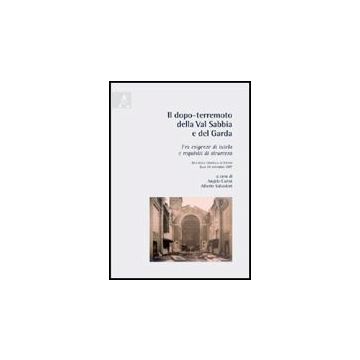 Il Dopo-Terremoto Della Val Sabbia E Del Garda. Tra Esigenze Di Tutela E Requisiti  Di Sicurezza. Atti Della Giornata Di Studio (salo, 24 Novembre 2007) - Carini A. ; Salvadori A.  - Aracne - 9788854828674
