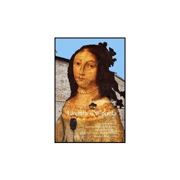 Lavinia E Il Poeta. La Vera Storia Di Lavinia Feltria Della Rovere, Marchesa Del Vasto, Sorella Dell'ultimo Duca Di Urbino, E Di Torquato Tasso, Poeta - Castellani Leandro - Aracne - 9788854828704