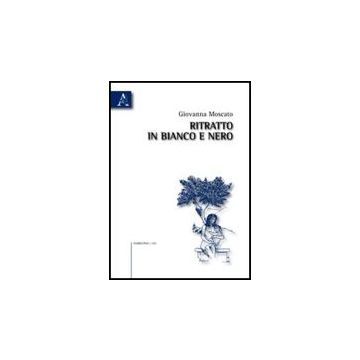 Ritratto In Bianco E Nero - Moscato Giovanna - Aracne - 9788854828711