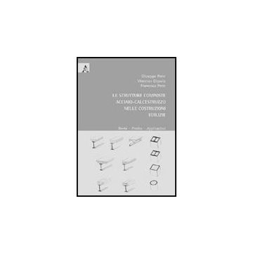 La Strutture Composte Acciaio-calcestruzzo Nelle Costruzioni Edilizie. Teoria, Pratica, Applicazioni  - Dipaola Vincenzo; Prete Giuseppe; Prete Francesco - Aracne - 9788854828834