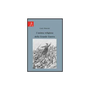 L' Anima Religiosa Della Grande Guerra  - Stiaccini Carlo - Aracne - 9788854828896