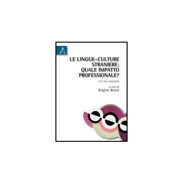 Le Lingue-culture Straniere. Quale Impatto Professionale? Ediz. Multilingue  - Bowker Janet; Cortimiglia Massimiliano; Scappaticci Bernadette; Battel B.  - Aracne - 9788854828964