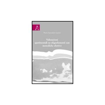 Valutazioni Sperimentali Su Oligoelementi Con Metodiche Elettive - Lepore M. Antonietta - Aracne - 9788854829060