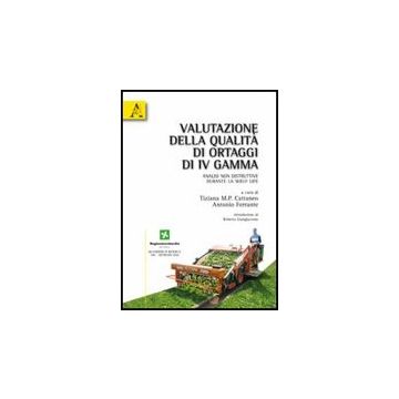 Valutazione Della Qualita' Di Ortaggi Di Iv Gamma. Analisi Non Distruttive  Durante La Shelf Life - Cattaneo Tiziana M.; Ferrante Antonio - Aracne - 9788854829305
