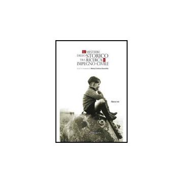 Il Mestiere Dello Storico. Tra Ricerca E Impegno Civile. Miscellanea In Onore Di  Maria Cristina Giuntella  - Angelucci Patrizia; Cianini Pierotti M. Luisa; Coletti Chiara; Proietti L. (cur. - Aracne - 9788854829343