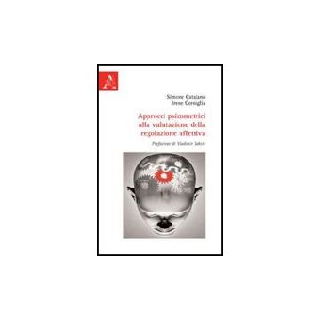 Approcci Psicometrici Alla Valutazione Della Regolazione Affettiva - Catalano Simone; Cerniglia Irene - Aracne - 9788854829367