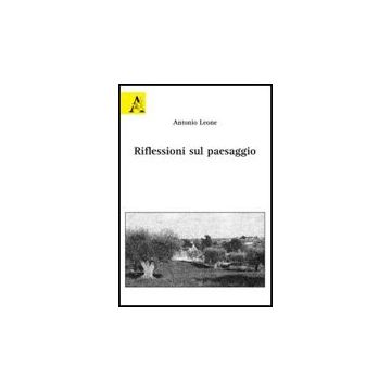 Riflessione Sul Paesaggio - Leone Antonio - Aracne - 9788854829497