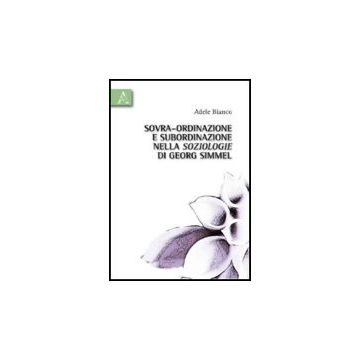 Sovra-ordinazione E Subordinazione Nella Soziologie Di Georg Simmel - Bianco Adele - Aracne - 9788854829848