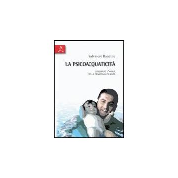 La Psicoacquaticita'. Esperienza D'acqua Nella Primissima Infanzia  - Bandinu Salvatore - Aracne - 9788854829893