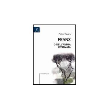 Franz, O Dell'anima Ritrovata - Cavara Pietro - Aracne - 9788854829923