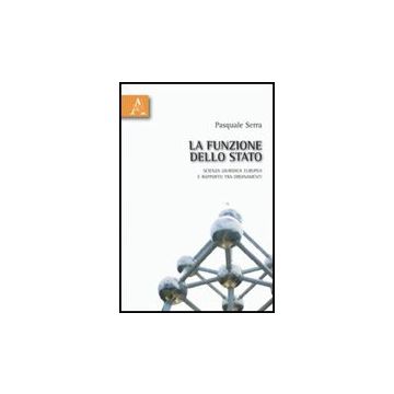 La Funzione Dello Stato. Scienza Giuridica Europea E Rapporto Tra Ordinamenti  - Serra Pasquale - Aracne - 9788854830073