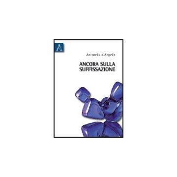 Ancora Sulla Suffissazione - D'angelis Antonella - Aracne - 9788854830097