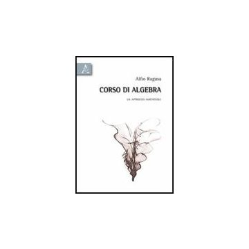 Corso Di Algebra. Un Approccio Amichevole - Ragusa Alfio - Aracne - 9788854830189