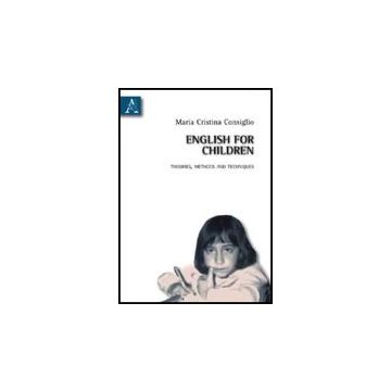 English For Children. Theories Methods And Techniques - Consiglio M. Cristina - Aracne - 9788854830509