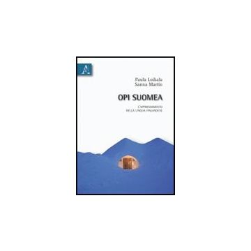 Opi Suomea. L'apprendimento Della Lingua Finlandese - Loikala Sturani Paula; Martin Sanna - Aracne - 9788854830530