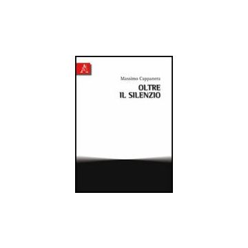 Oltre Il Silenzio - Cappanera Massimo - Aracne - 9788854830608