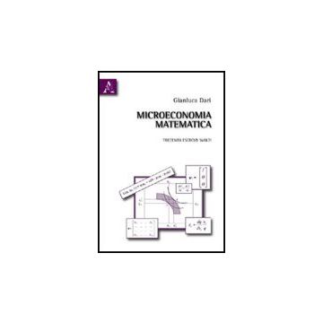 Microeconomia Matematica. Trecento Esercizi Svolti - Dari Gianluca - Aracne - 9788854830769