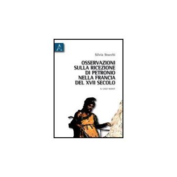 Osservazioni Sulla Ricezione Di Petronio Nella Francia Del Xvii Secolo. Il Caso  Nodot - Stucchi Silvia - Aracne - 9788854830776