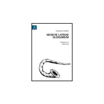 Musicae Latinae Glossarium. Ediz. Italiana - Scoditti Francesco - Aracne - 9788854830806
