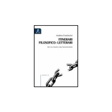 Itinerari Filosofico-letterari. Per Una Politica Dell'emancipazione - Comincini Andrea - Aracne - 9788854830813