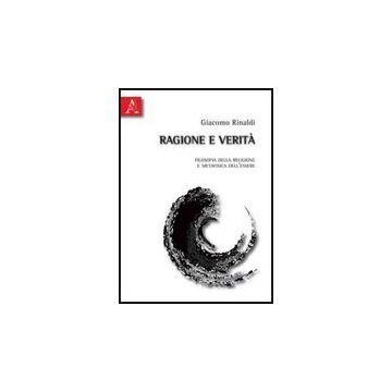 Ragione E Verita'. Filosofia Della Religione E Metafisica Dell'essere - Rinaldi Giacomo - Aracne - 9788854830936